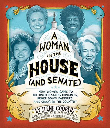 A Woman in the House (and Senate) How Women Came to the United States Congress, Broke Down Barriers, and Changed the Country