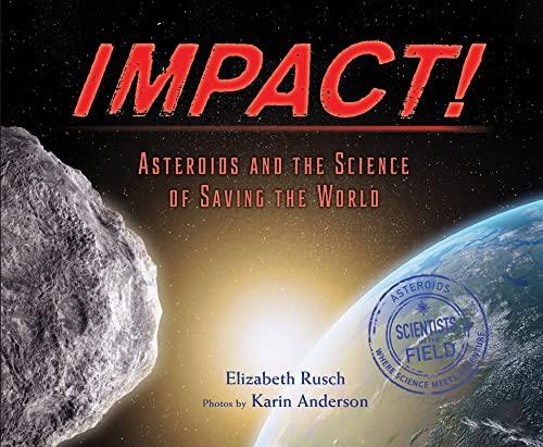 Impact!: Asteroids and the Science of Saving the World (Scientists in the Field)
