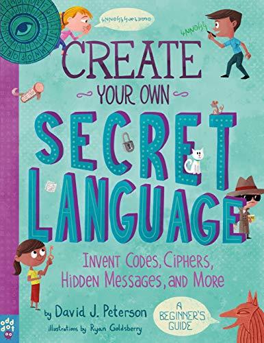 Create Your Own Secret Language: Invent Codes, Ciphers, Hidden Messages, and More