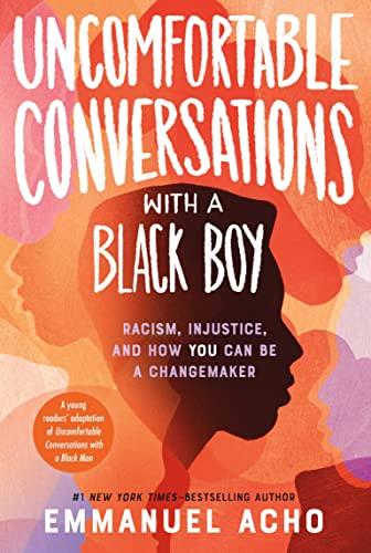 Uncomfortable Conversations With a Black Boy: Racism, Injustice, and How You Can Be a Changemaker