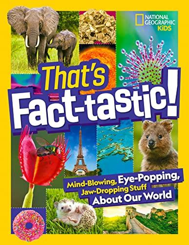 That's Fact-Tastic!: Mind-Blowing, Eye-Popping, Jaw-Dropping Stuff About Our World (National Geographic Kids)