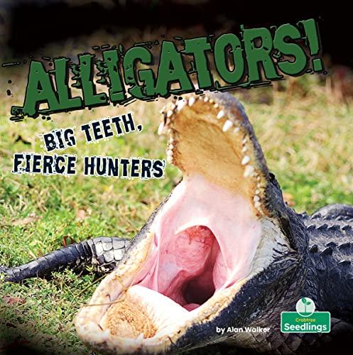 Alligators! Big Teeth, Fierce Hunters (Built to Survive)