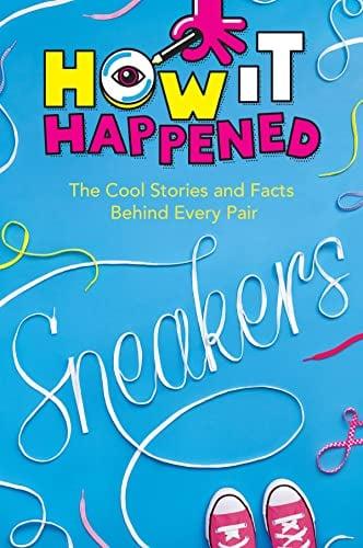How It Happened! Sneakers: The Cool Stories and Facts Behind Every Pair