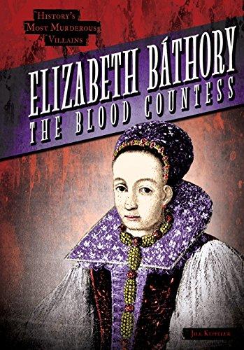 Elizabeth Bathory: The Blood Countess (History's Most Murderous Villains)