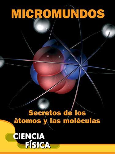 Micromundos: Secretos De Los Atomos Y Las Moleculas