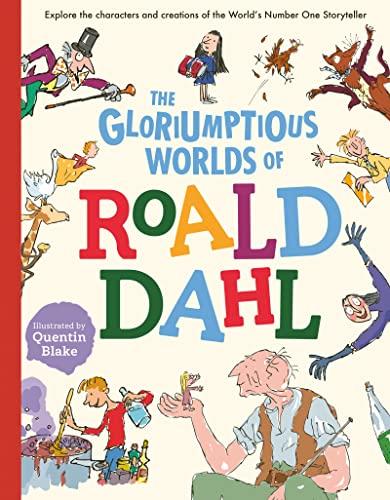 The Gloriumptious Worlds of Roald Dahl: Explore the Characters and Creations of the World's Number One Storyteller
